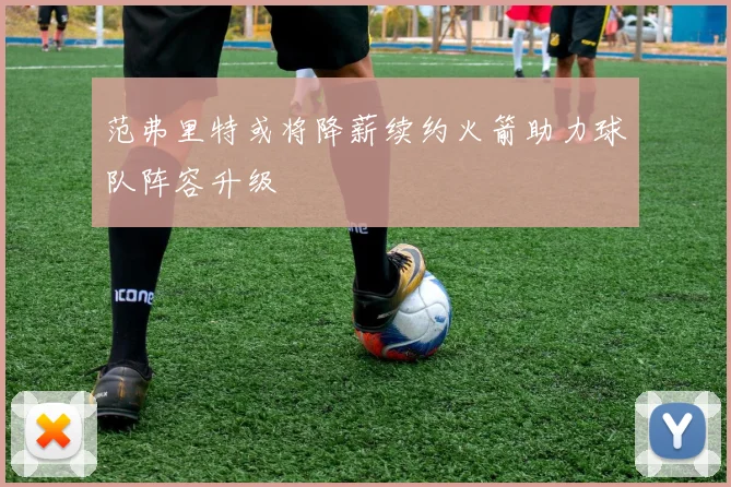 范弗里特或将降薪续约火箭助力球队阵容升级